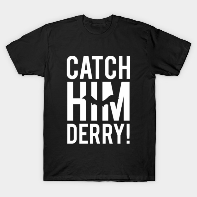 Catch Him Derry! Catch Him Derry TShirt TeePublic